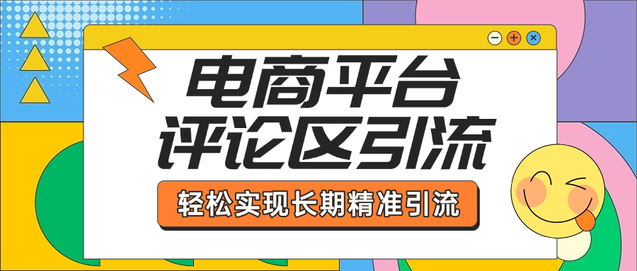 电商平台评论区引流，从基础操作到发布内容，引流技巧，轻松实现长期精准引流-亦可网创