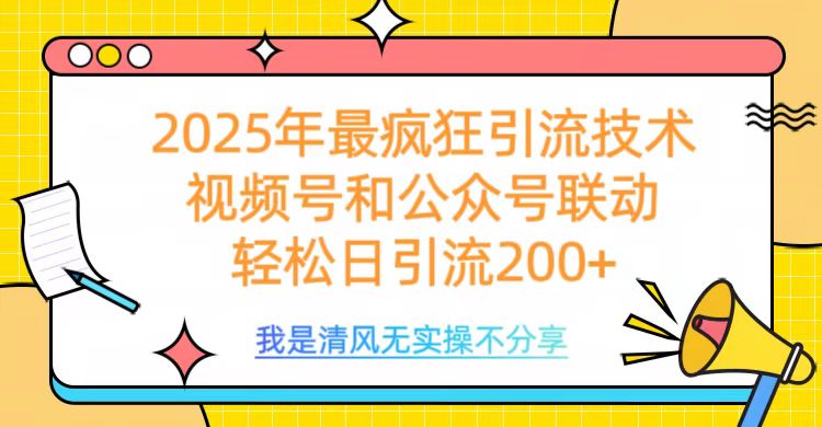 2025年最疯狂引流技术，视频号和公众号联动，轻松日引流200+-亦可网创