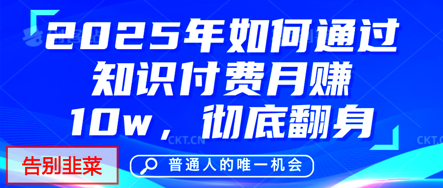 给自己一个机会，2025年翻身项目，知识付费，网创项目的天花板，没有之一！-亦可网创