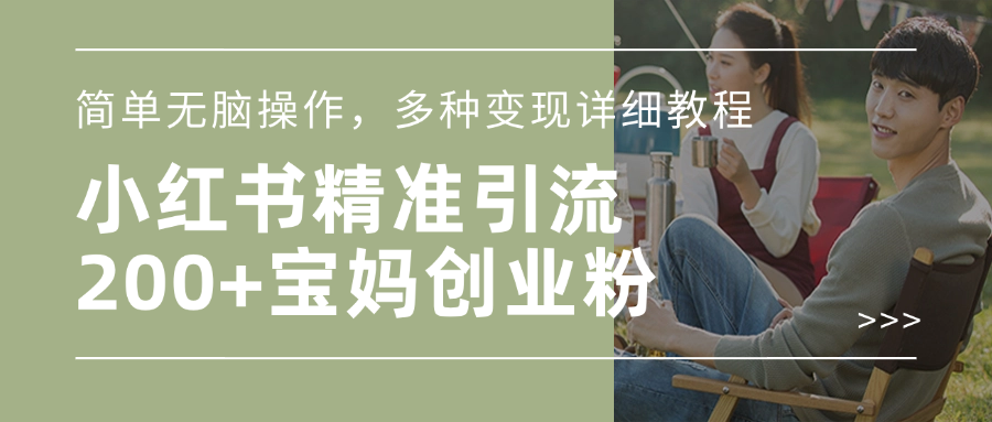 小红书精准日引200+宝妈创业粉，简单无脑操作，多种变现详细教程-亦可网创
