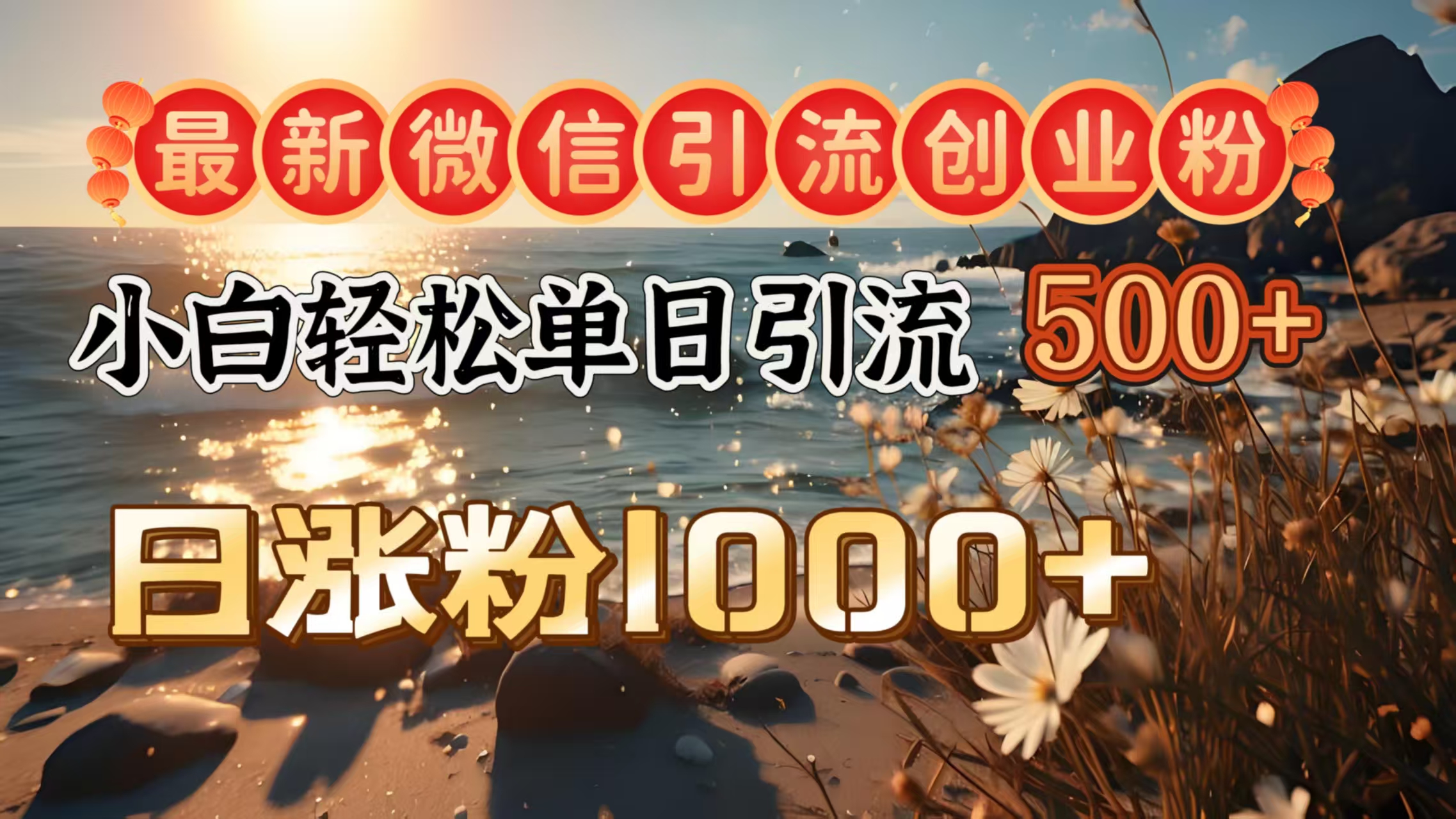 最新微信引流创业粉  ，小白单日轻松引流500＋，日涨粉1000＋-亦可网创