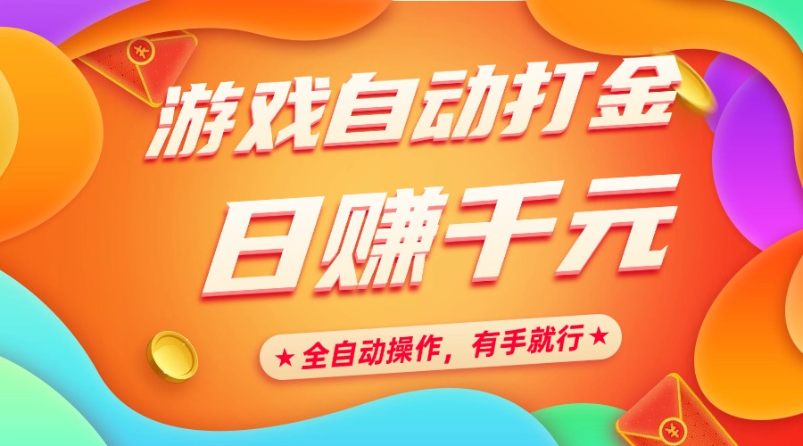 游戏自动打金，日赚千元，全自动操作，有手就行-亦可网创