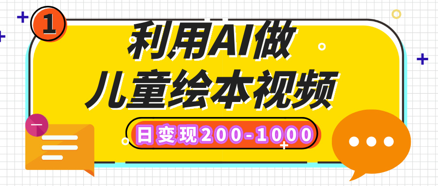 利用AI做儿童绘本视频，日变现200-1000，多平台发布（抖音、视频号、小红书）-亦可网创