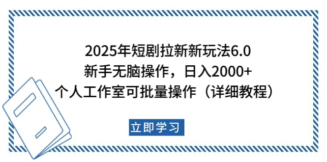 2025年短剧拉新新玩法，新手日入2000+，个人工作室可批量做【详细教程】-亦可网创