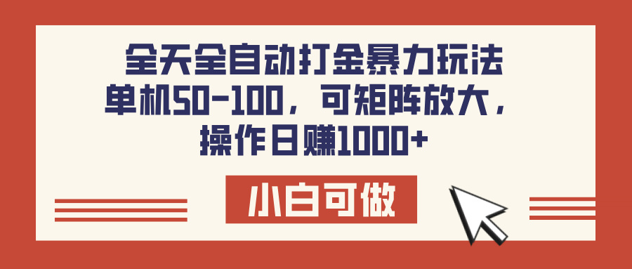 全天全自动打金玩法，可矩阵可放大，单机50-100，操作日赚1000+-亦可网创