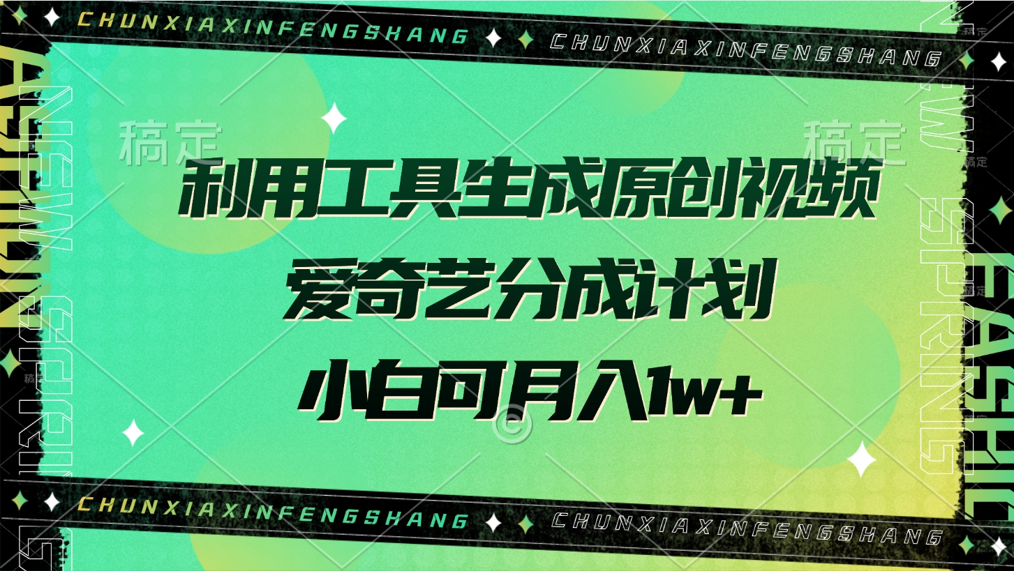 利用工具生成原创视频，爱奇艺分成计划，小白可月入1w+-亦可网创