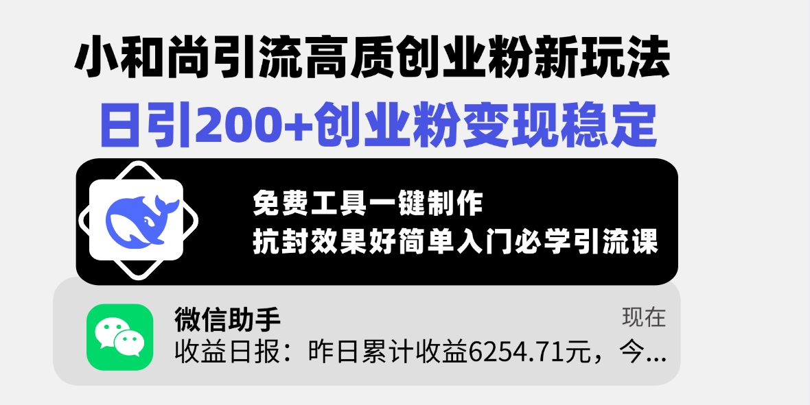 小和尚引流高质创业粉新玩法，日引200+创业粉变现稳定，免费工具一键制作，抗封效果好简单入门必学引流课-亦可网创