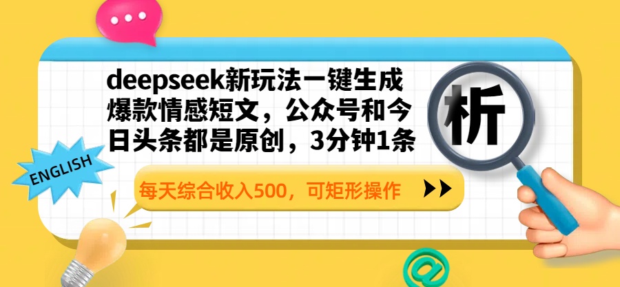 deepseek新玩法一键生成爆款情感短文，公众号和今日头条都是原创，3分钟1条，每天综合收入500，可矩形操作-亦可网创