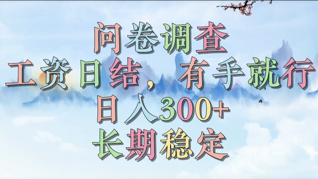 问卷调查，工资日结，有手就行，日入300+，长期稳定-亦可网创