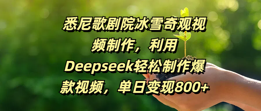 悉尼歌剧院冰雪奇观视频制作，利用Deepseek轻松制作爆款视频，单日变现800+-亦可网创