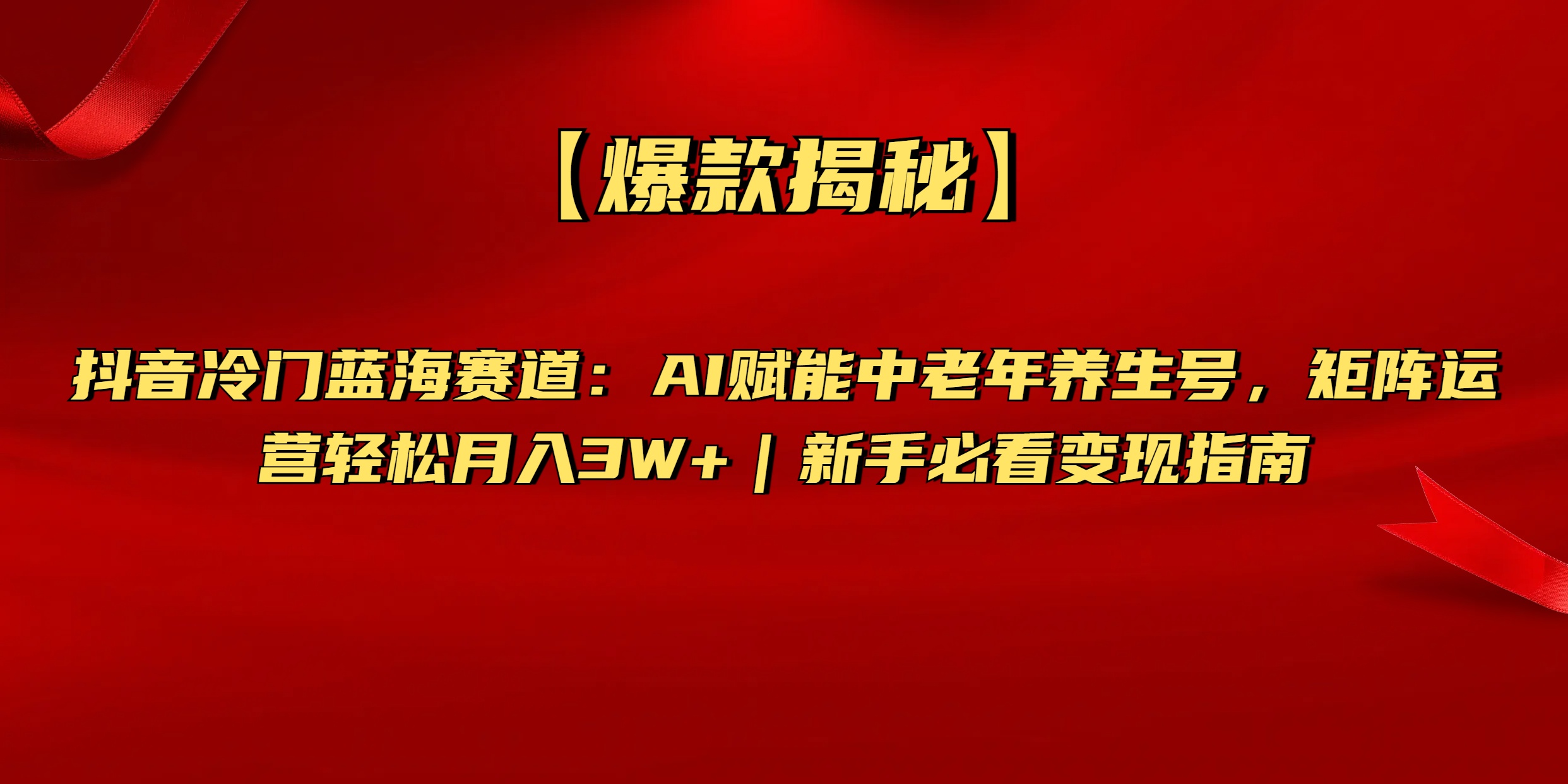 【爆款揭秘】抖音冷门蓝海赛道：AI赋能中老年养生号，矩阵运营轻松月入3W+新手必看变现指南-亦可网创
