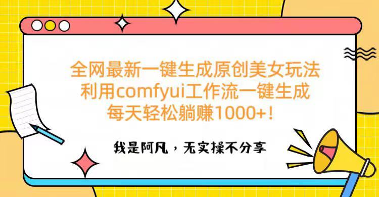 全网最新一键生成原创美女玩法 利用comfyui工作流一键生成每天轻松躺赚1000+！-亦可网创