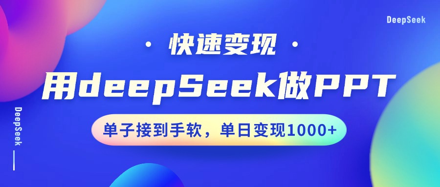 用DeepSeek做PPT，快速变现，单子接到手软，单日变现1000+-亦可网创