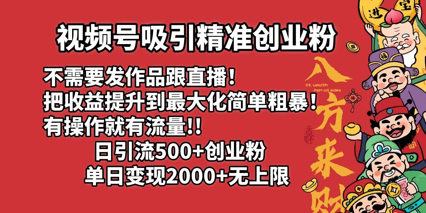 视频号吸引精准创业粉!不需要发作品跟直播！把收益提升到最大化，简单粗暴！有操作就有流量！日引500+创业粉，单日变现2000+无上限-亦可网创