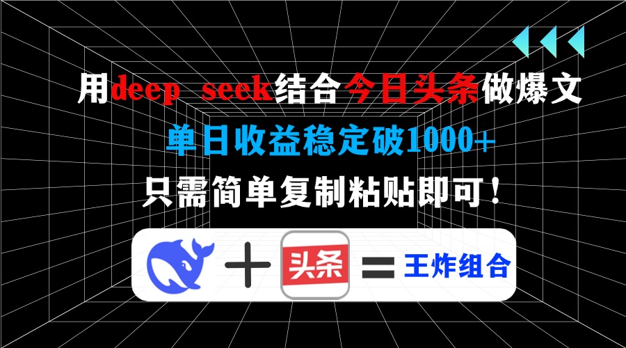 用deepseek结合今日头条做爆文，单日收益稳定破1000+，只需简单复制粘贴即可！-亦可网创