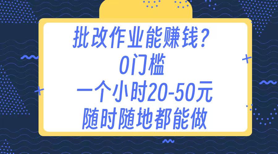 作业批改 0门槛手机项目 一小时20-50元 随时随地都可以做-亦可网创