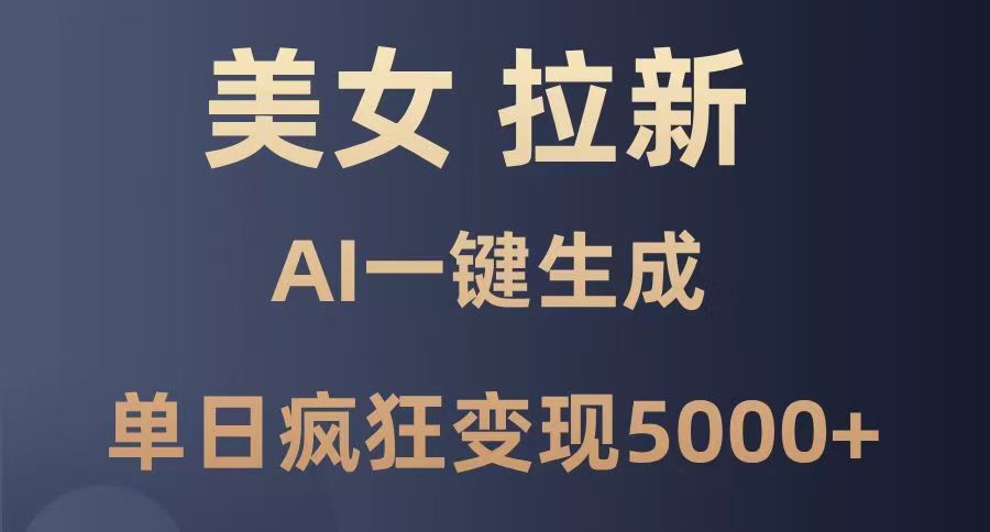 美女暴力拉新，通过AI一键生成，单日疯狂变现5000+，纯小白一学就会！-亦可网创