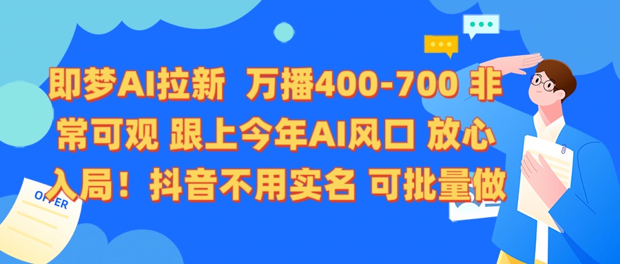 即梦AI拉新 万播400-700 抖音不用实名 可批量做-亦可网创