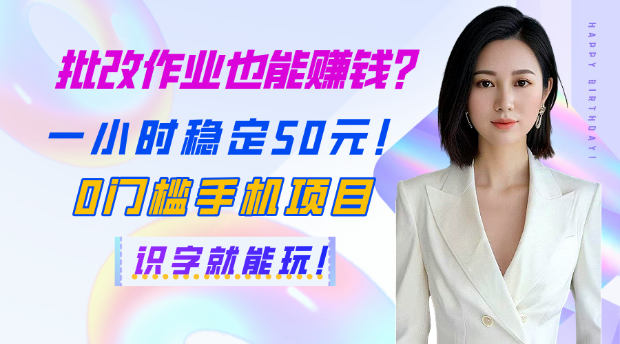 批改作业也能赚钱？一小时稳定50元！0门槛手机项目，识字就能玩！-亦可网创