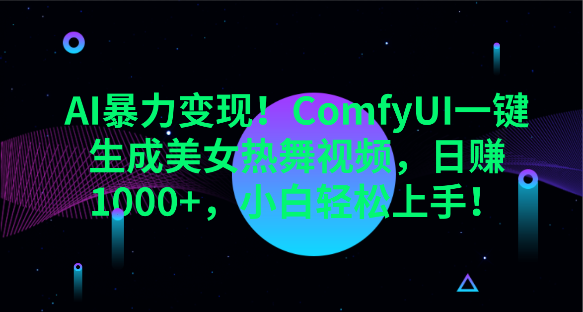 AI暴力变现！ComfyUI一键生成美女热舞视频，日赚1000+，小白轻松上手！。-亦可网创