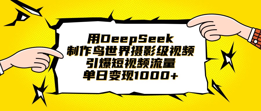 用DeepSeek制作鸟世界摄影级视频，引爆短视频流量，单日变现1000+-亦可网创