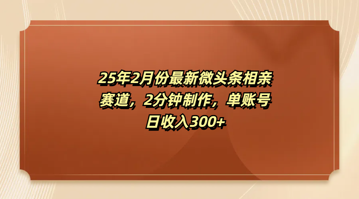 最新微头条相亲赛道，2分钟制作，单账号日收入300+-亦可网创