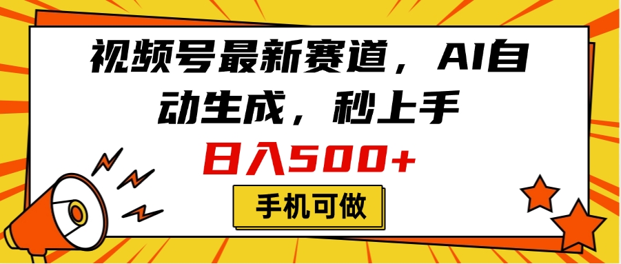 视频号最新赛道，AI自动生成，秒上手，日入500+，看完就会，手机可做-亦可网创