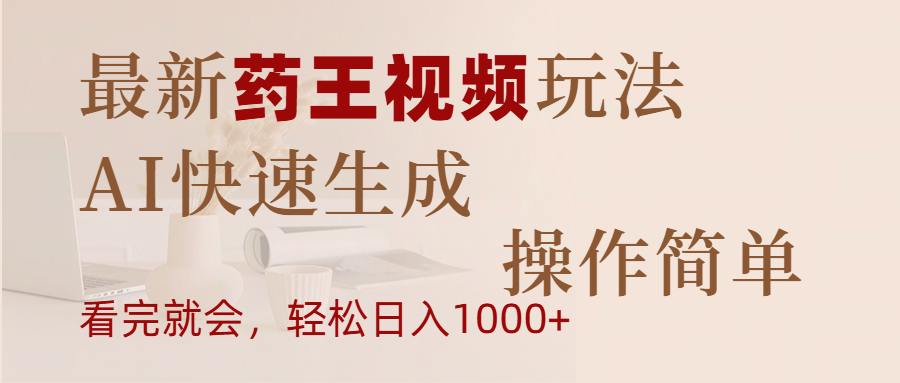 最新药王视频玩法，AI快速生成，操作简单，轻松日入1000+-亦可网创