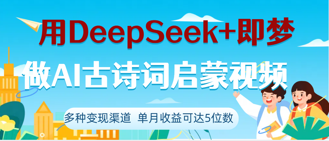 DeepSeek+即梦做AI古诗词启蒙视频，两个月涨粉22W，总变现5位数-亦可网创
