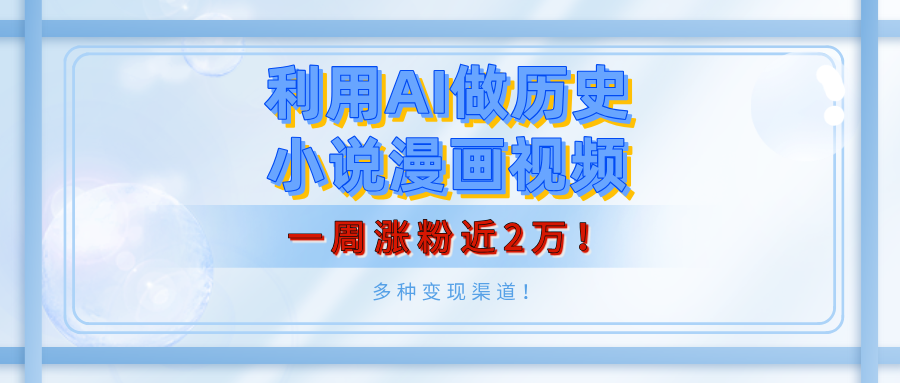利用AI做历史小说漫画视频，有人月入5000+，一周涨粉近2万！多种变现渠道！-亦可网创