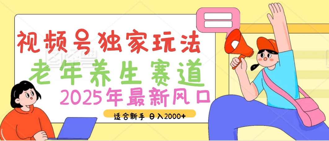 2025年疯传独家秘籍！视频号老年养生赛道惊现神技，零门槛搬运，日进斗金 2000+-亦可网创