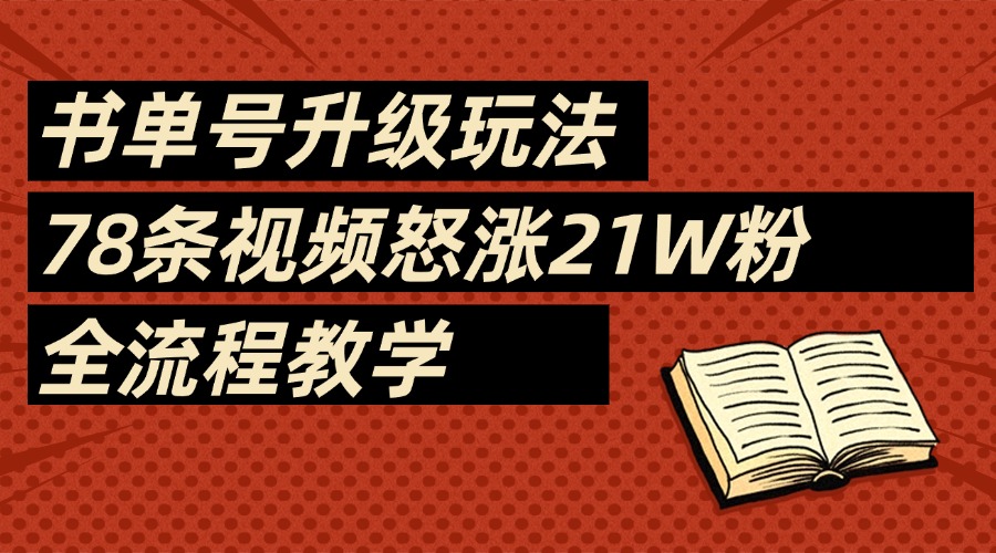 2025书单号最新玩法，78条视频怒涨21w粉，无保留教学附模板-亦可网创