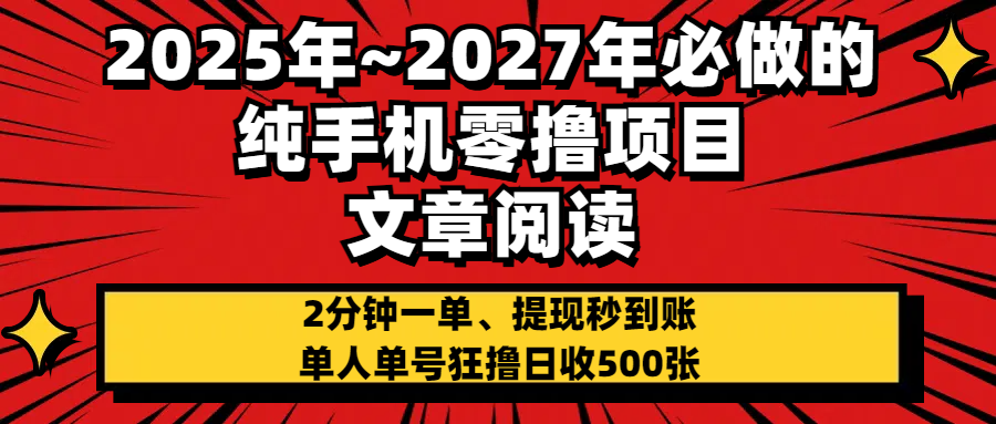 2025~2027年必做的纯手机零项目，文章阅读、在线签到，阅读2分钟一单，签到6秒拿红包，单人单号狂撸日收500+，提现秒到账-亦可网创