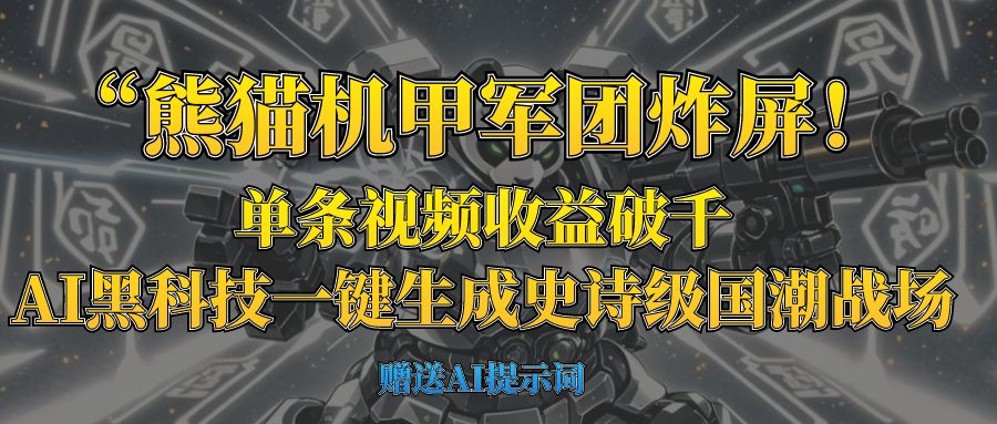 “熊猫机甲军团炸屏！单条视频收益破千，AI黑科技一键生成史诗级国潮战场-亦可网创