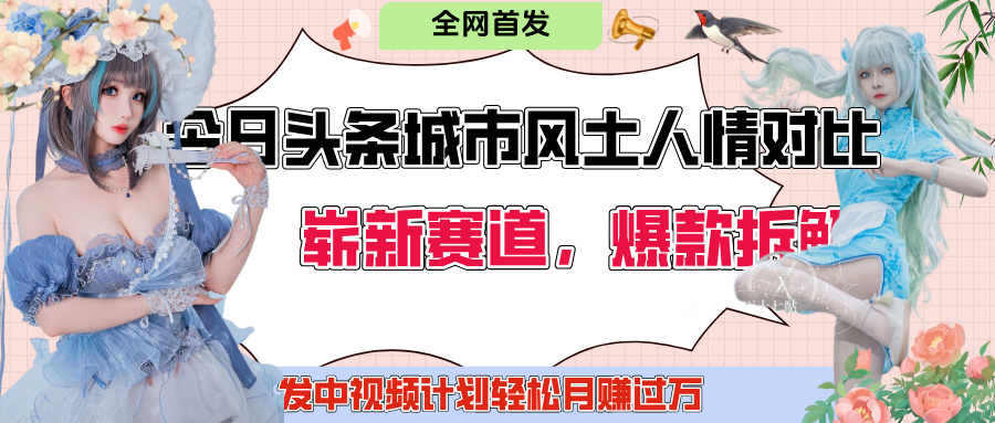 今日头条城市人文对比赛道，制造对立让粉丝站队，引发共鸣及自豪感，发中视频计划轻松月赚过万！-亦可网创