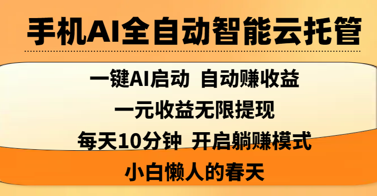手机AI全自动智能云托管,一键AI启动，AI自动赚收益，支持一元收益无限体现，每天10分钟，开启躺赚模式，小白懒人的春天-亦可网创