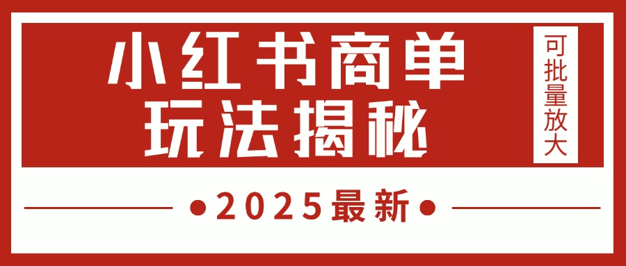 2025最新，小红书商单玩法揭秘，每天5分钟，单个账号日入300+，可批量放大-亦可网创