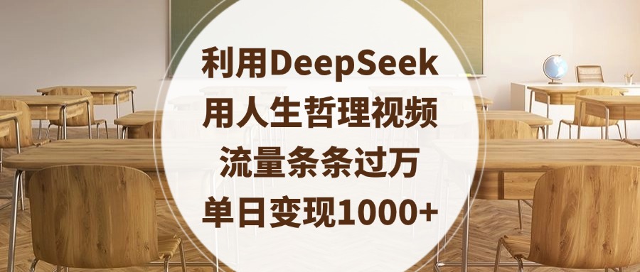 利用DeepSeek用人生哲理视频，流量条条过万，单日变现1000+-亦可网创