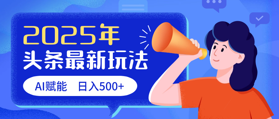 2025头条最新玩法 AI赋能 单日收益500+-亦可网创