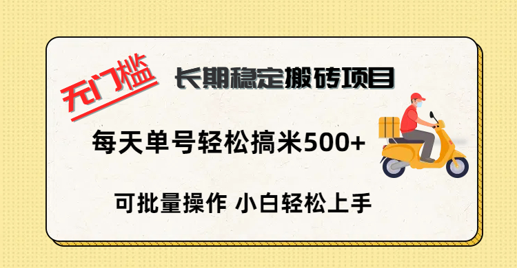 无门槛 长期稳定搬砖项目，单号单日轻松搞米500+-亦可网创