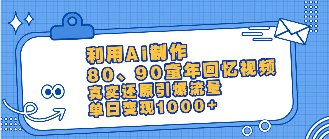 最新情怀爆款玩法！用AI免费生成童年回忆视频，小白也可日入1000+-亦可网创