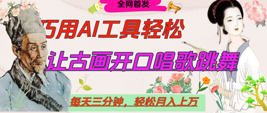 世界名人名言，让古画开口说话唱歌跳舞，流量爆炸，用AI工具每天10分钟，轻松月入过万-亦可网创