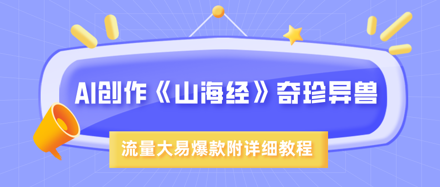 AI创作《山海经》奇珍异兽，超现实画风，流量大易爆款，附详细教程-亦可网创