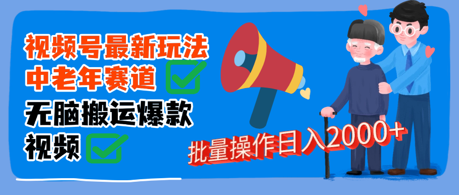 视频号中老年赛道无脑搬运日入2000➕-亦可网创