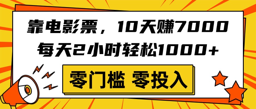 靠电影票，10天赚7000，每天2小时轻松1000+，零门槛、零投入！-亦可网创
