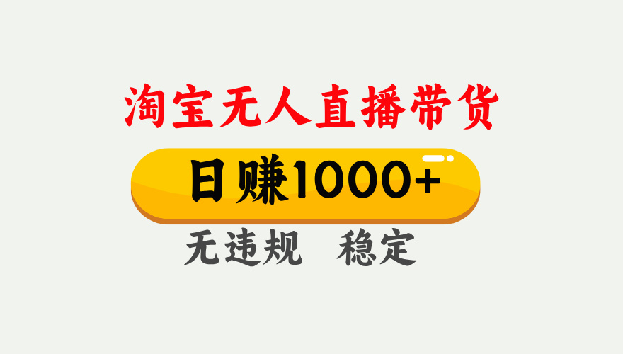最新淘宝无人直播带货，日入1000+，不违规不封号，独家技术，操作简单【揭秘】-亦可网创