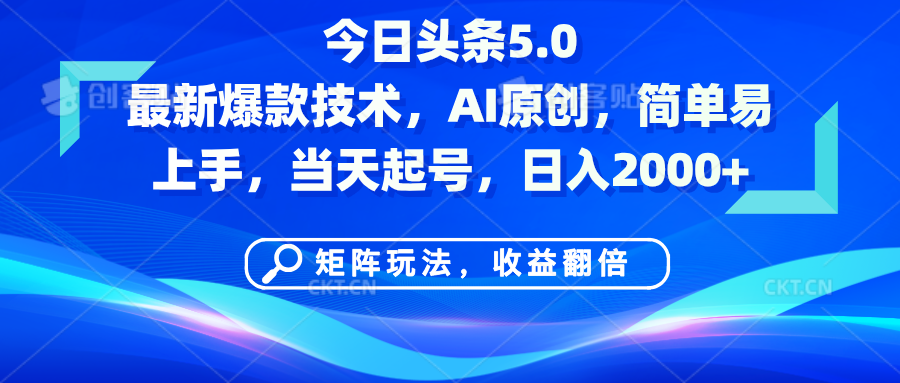 今日头条5.0最新爆款技术，AI原创，简单易上手，矩阵玩法，收益翻倍，当天起号，日入2000+-亦可网创