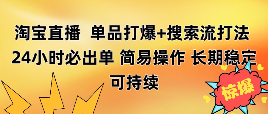 淘宝直播带货 单品打爆+搜索流打法 24小时必出单-亦可网创