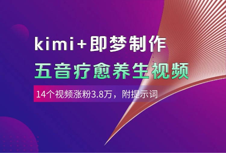 kimi+即梦制作AI五音疗愈养生视频，14个视频涨粉3.8万，多种变现方式，附提示词-亦可网创
