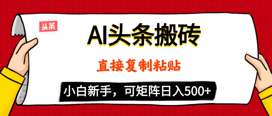 AI头条搬砖，5分钟一篇，零门槛，可矩阵放大，小白轻松500+-亦可网创